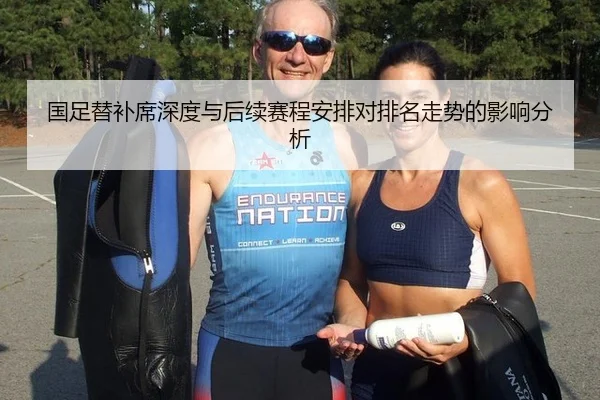 国足替补席深度与后续赛程安排对排名走势的影响分析